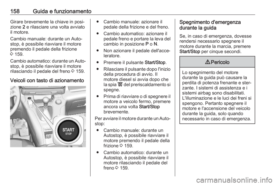 OPEL COMBO E 2019.1 Manuale di uso e manutenzione (in Italian) 158Guida e funzionamentoGirare brevemente la chiave in posi‐
zione 2 e rilasciare una volta avviato
il motore.
Cambio manuale: durante un Auto‐
stop, è possibile riavviare il motore
premendo il OPEL COMBO E 2019.1 Manuale di uso e manutenzione (in Italian) 158Guida e funzionamentoGirare brevemente la chiave in posi‐
zione 2 e rilasciare una volta avviato
il motore.
Cambio manuale: durante un Auto‐
stop, è possibile riavviare il motore
premendo il