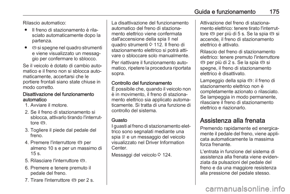OPEL COMBO E 2019.1 Manuale di uso e manutenzione (in Italian) Guida e funzionamento175Rilascio automatico:● Il freno di stazionamento è rila‐ sciato automaticamente dopo la
partenza.
● j si spegne nel quadro strumenti
e viene visualizzato un messag‐
gio OPEL COMBO E 2019.1 Manuale di uso e manutenzione (in Italian) Guida e funzionamento175Rilascio automatico:● Il freno di stazionamento è rila‐ sciato automaticamente dopo la
partenza.
● j si spegne nel quadro strumenti
e viene visualizzato un messag‐
gio