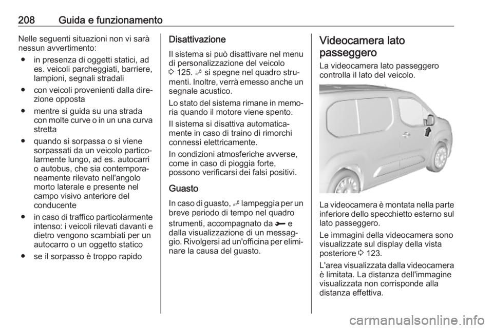 OPEL COMBO E 2019.1 Manuale di uso e manutenzione (in Italian) 208Guida e funzionamentoNelle seguenti situazioni non vi sarà
nessun avvertimento:
● in presenza di oggetti statici, ad es. veicoli parcheggiati, barriere,
lampioni, segnali stradali
● con veicol OPEL COMBO E 2019.1 Manuale di uso e manutenzione (in Italian) 208Guida e funzionamentoNelle seguenti situazioni non vi sarà
nessun avvertimento:
● in presenza di oggetti statici, ad es. veicoli parcheggiati, barriere,
lampioni, segnali stradali
● con veicol