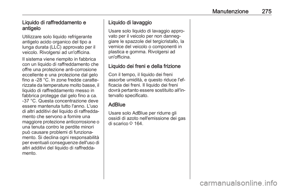 OPEL COMBO E 2019.1  Manuale di uso e manutenzione (in Italian) Manutenzione275Liquido di raffreddamento e
antigelo
Utilizzare solo liquido refrigerante
antigelo acido organico del tipo a
lunga durata (LLC) approvato per il
veicolo. Rivolgersi ad un'officina.
