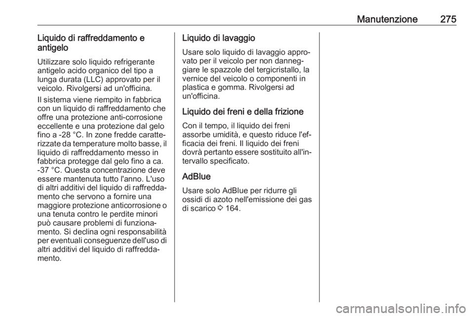 OPEL COMBO E 2019.1 Manuale di uso e manutenzione (in Italian) Manutenzione275Liquido di raffreddamento e
antigelo
Utilizzare solo liquido refrigerante
antigelo acido organico del tipo a
lunga durata (LLC) approvato per il
veicolo. Rivolgersi ad un'officina.
OPEL COMBO E 2019.1 Manuale di uso e manutenzione (in Italian) Manutenzione275Liquido di raffreddamento e
antigelo
Utilizzare solo liquido refrigerante
antigelo acido organico del tipo a
lunga durata (LLC) approvato per il
veicolo. Rivolgersi ad un'officina.
