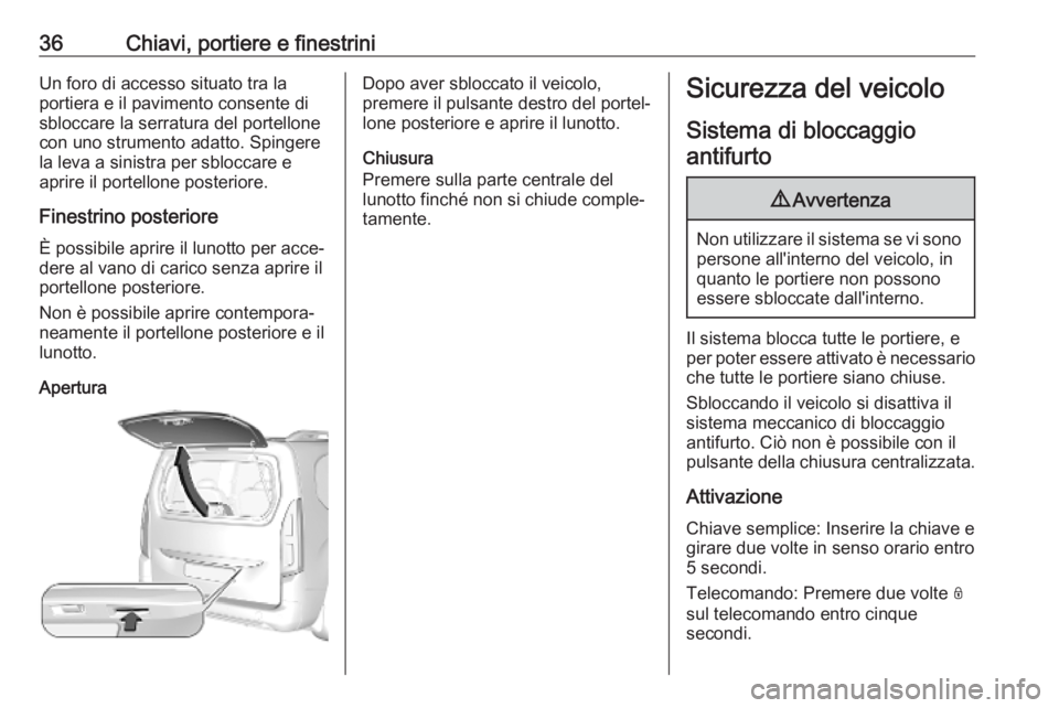 OPEL COMBO E 2019.1 Manuale di uso e manutenzione (in Italian) 36Chiavi, portiere e finestriniUn foro di accesso situato tra la
portiera e il pavimento consente di sbloccare la serratura del portellone
con uno strumento adatto. Spingere
la leva a sinistra per sbl OPEL COMBO E 2019.1 Manuale di uso e manutenzione (in Italian) 36Chiavi, portiere e finestriniUn foro di accesso situato tra la
portiera e il pavimento consente di sbloccare la serratura del portellone
con uno strumento adatto. Spingere
la leva a sinistra per sbl