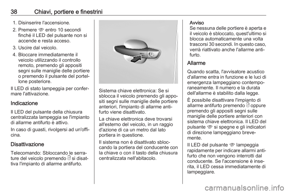 OPEL COMBO E 2019.1 Manuale di uso e manutenzione (in Italian) 38Chiavi, portiere e finestrini1. Disinserire l'accensione.
2. Premere U entro 10 secondi
finché il LED del pulsante non si accende e resta acceso.
3. Uscire dal veicolo.
4. Bloccare immediatame OPEL COMBO E 2019.1 Manuale di uso e manutenzione (in Italian) 38Chiavi, portiere e finestrini1. Disinserire l'accensione.
2. Premere U entro 10 secondi
finché il LED del pulsante non si accende e resta acceso.
3. Uscire dal veicolo.
4. Bloccare immediatame