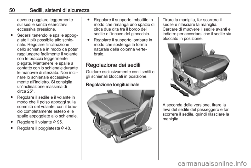 OPEL COMBO E 2019.1 Manuale di uso e manutenzione (in Italian) 50Sedili, sistemi di sicurezzadevono poggiare leggermente
sul sedile senza esercitarvi
eccessiva pressione.
● Sedersi tenendo le spalle appog‐
giate il più possibile allo schie‐
nale. Regolare OPEL COMBO E 2019.1 Manuale di uso e manutenzione (in Italian) 50Sedili, sistemi di sicurezzadevono poggiare leggermente
sul sedile senza esercitarvi
eccessiva pressione.
● Sedersi tenendo le spalle appog‐
giate il più possibile allo schie‐
nale. Regolare