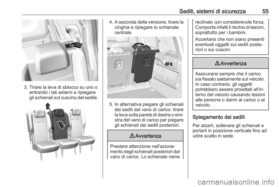 OPEL COMBO E 2019.1 Manuale di uso e manutenzione (in Italian) Sedili, sistemi di sicurezza55
3. Tirare la leva di sblocco su uno oentrambi i lati esterni e ripiegare
gli schienali sul cuscino del sedile.
4. A seconda della versione, tirare la
cinghia e ripiegare OPEL COMBO E 2019.1 Manuale di uso e manutenzione (in Italian) Sedili, sistemi di sicurezza55
3. Tirare la leva di sblocco su uno oentrambi i lati esterni e ripiegare
gli schienali sul cuscino del sedile.
4. A seconda della versione, tirare la
cinghia e ripiegare