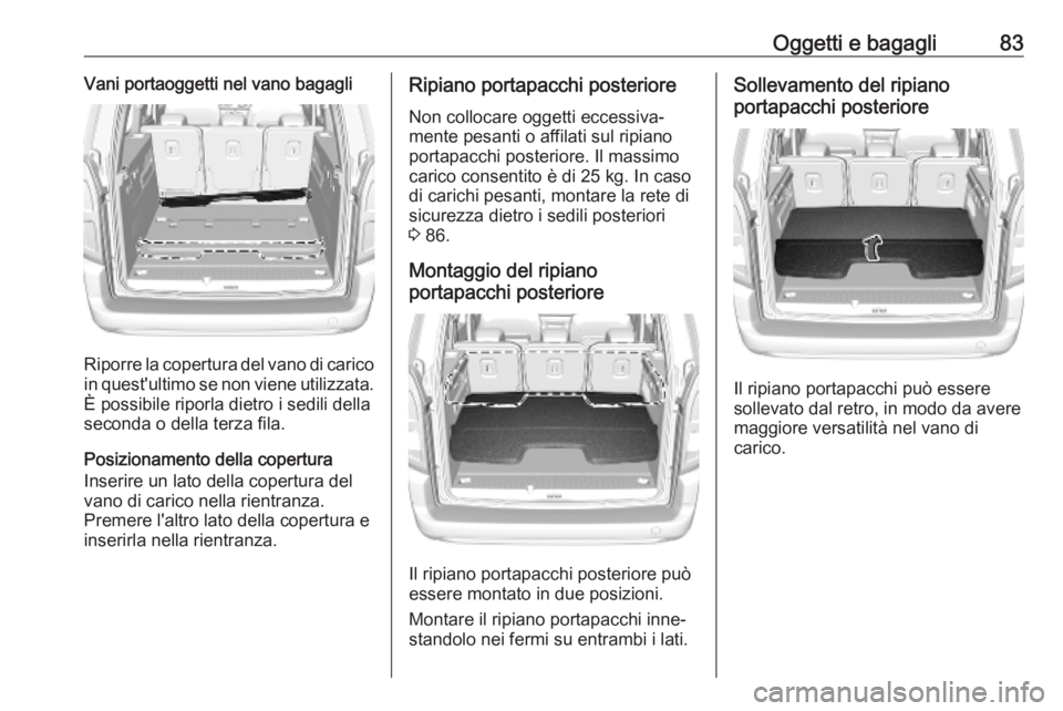 OPEL COMBO E 2019.1  Manuale di uso e manutenzione (in Italian) Oggetti e bagagli83Vani portaoggetti nel vano bagagli
Riporre la copertura del vano di caricoin quest'ultimo se non viene utilizzata.
È possibile riporla dietro i sedili della
seconda o della ter