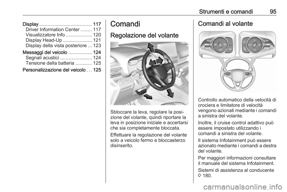 OPEL COMBO E 2019.1 Manuale di uso e manutenzione (in Italian) Strumenti e comandi95Display....................................... 117
Driver Information Center ........117
Visualizzatore Info ...................120
Display Head-Up .....................121
Displa OPEL COMBO E 2019.1 Manuale di uso e manutenzione (in Italian) Strumenti e comandi95Display....................................... 117
Driver Information Center ........117
Visualizzatore Info ...................120
Display Head-Up .....................121
Displa