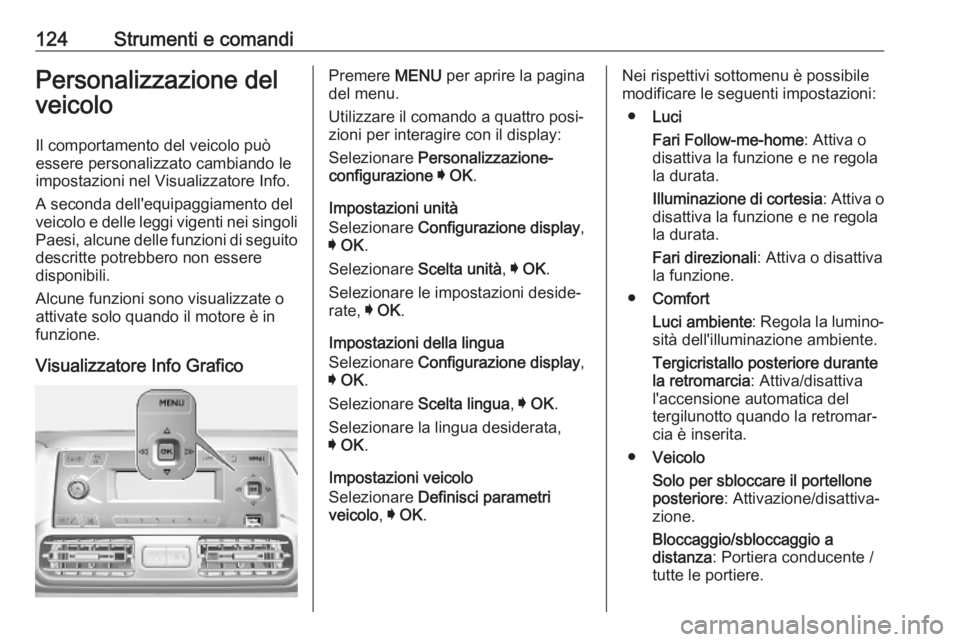 OPEL COMBO E 2019.75  Manuale di uso e manutenzione (in Italian) 124Strumenti e comandiPersonalizzazione del
veicolo
Il comportamento del veicolo può essere personalizzato cambiando le
impostazioni nel Visualizzatore Info.
A seconda dell'equipaggiamento del
ve