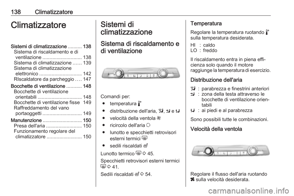 OPEL COMBO E 2019.75  Manuale di uso e manutenzione (in Italian) 138ClimatizzatoreClimatizzatoreSistemi di climatizzazione..........138
Sistema di riscaldamento e di ventilazione ............................ 138
Sistema di climatizzazione ......139
Sistema di clima