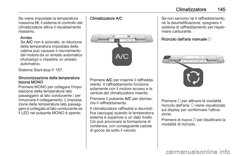 OPEL COMBO E 2019.75  Manuale di uso e manutenzione (in Italian) Climatizzatore145Se viene impostata la temperatura
massima  Hi, il sistema di controllo del
climatizzatore attiva il riscaldamento
massimo.
Avviso
Se  A/C  non è azionato, la riduzione
della temperat