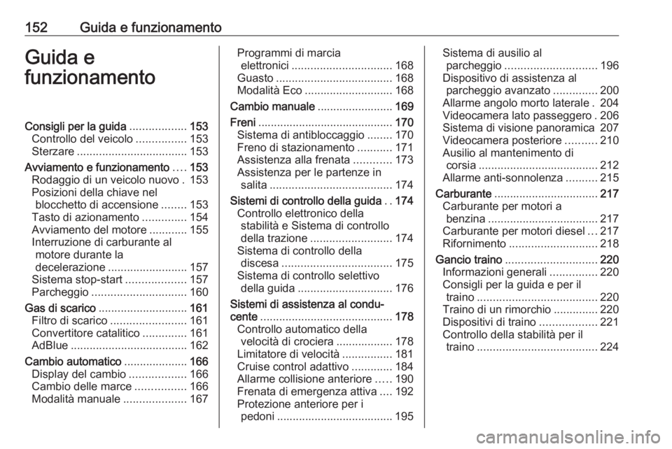 OPEL COMBO E 2019.75  Manuale di uso e manutenzione (in Italian) 152Guida e funzionamentoGuida e
funzionamentoConsigli per la guida ..................153
Controllo del veicolo ................153
Sterzare ................................... 153
Avviamento e funzion