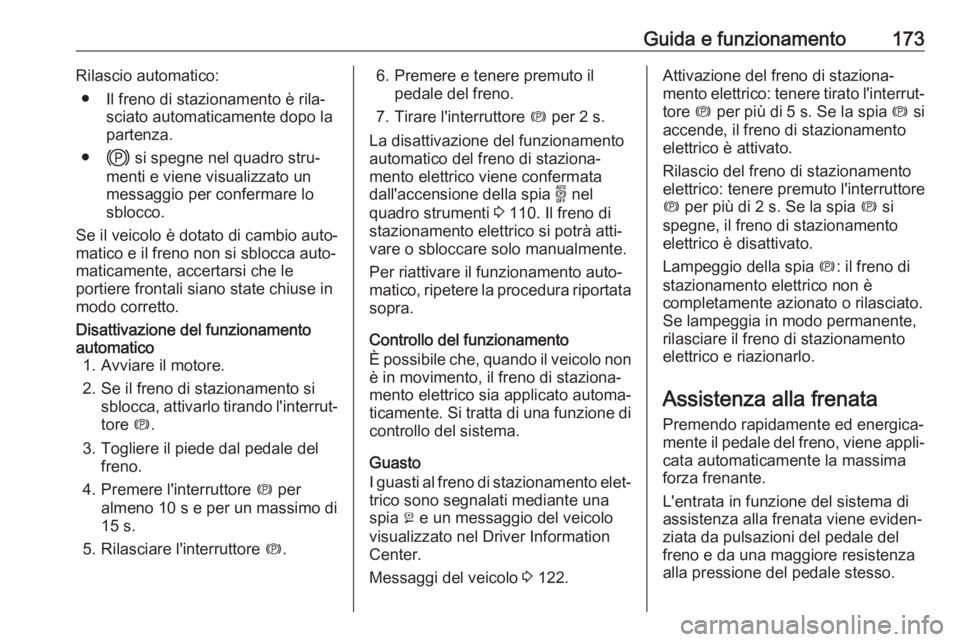 OPEL COMBO E 2019.75  Manuale di uso e manutenzione (in Italian) Guida e funzionamento173Rilascio automatico:● Il freno di stazionamento è rila‐ sciato automaticamente dopo la
partenza.
● j si spegne nel quadro stru‐
menti e viene visualizzato un
messaggio