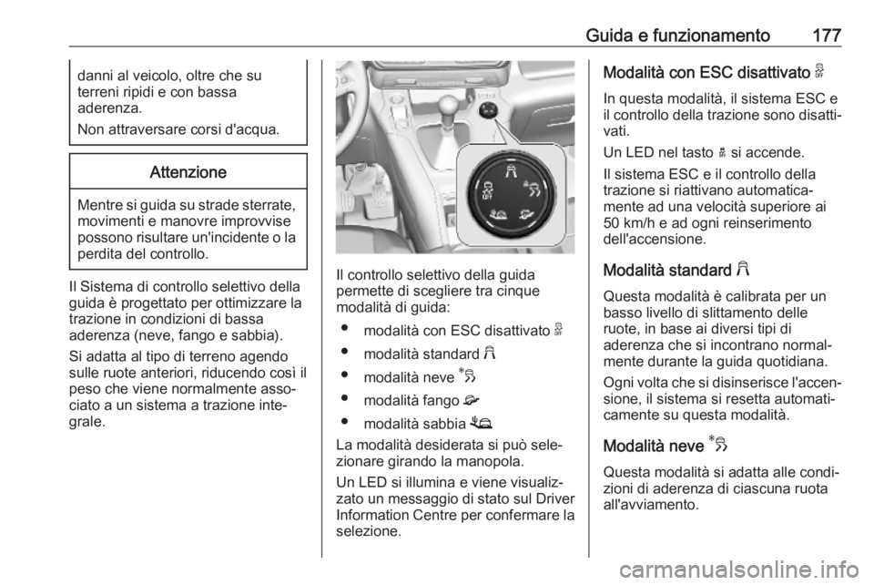 OPEL COMBO E 2019.75  Manuale di uso e manutenzione (in Italian) Guida e funzionamento177danni al veicolo, oltre che su
terreni ripidi e con bassa
aderenza.
Non attraversare corsi d'acqua.Attenzione
Mentre si guida su strade sterrate, movimenti e manovre improv