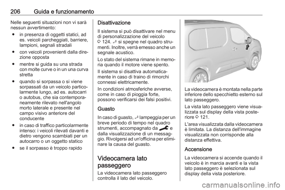 OPEL COMBO E 2019.75  Manuale di uso e manutenzione (in Italian) 206Guida e funzionamentoNelle seguenti situazioni non vi sarà
nessun avvertimento:
● in presenza di oggetti statici, ad es. veicoli parcheggiati, barriere,
lampioni, segnali stradali
● con veicol