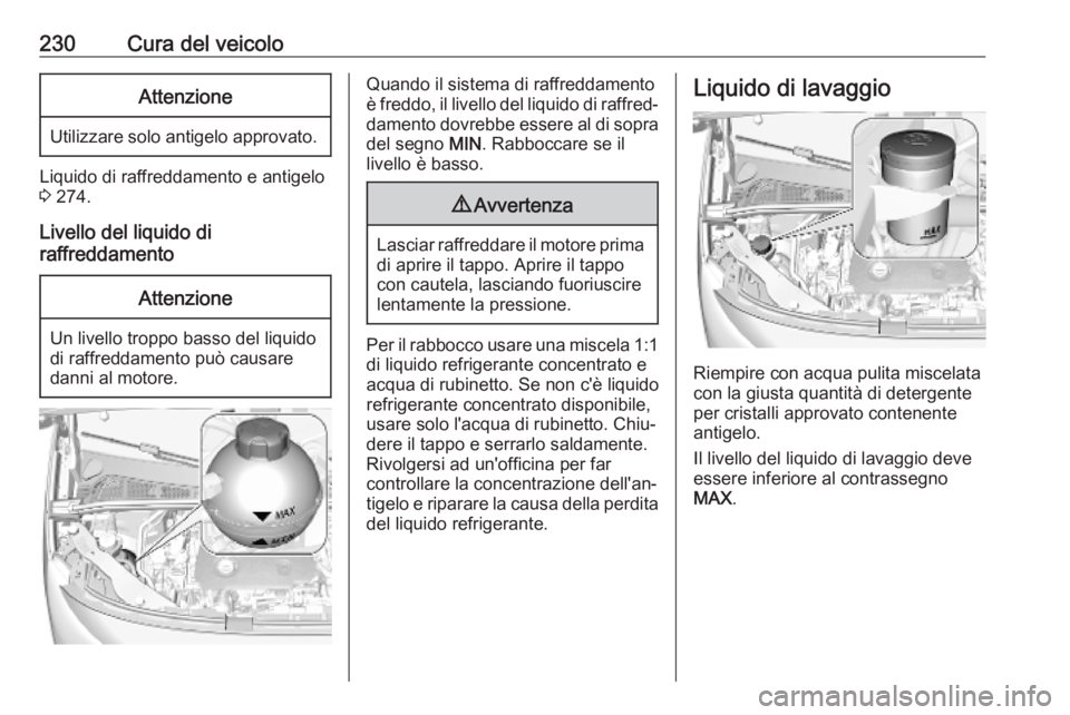 OPEL COMBO E 2019.75  Manuale di uso e manutenzione (in Italian) 230Cura del veicoloAttenzione
Utilizzare solo antigelo approvato.
Liquido di raffreddamento e antigelo
3  274.
Livello del liquido di
raffreddamento
Attenzione
Un livello troppo basso del liquido
di r