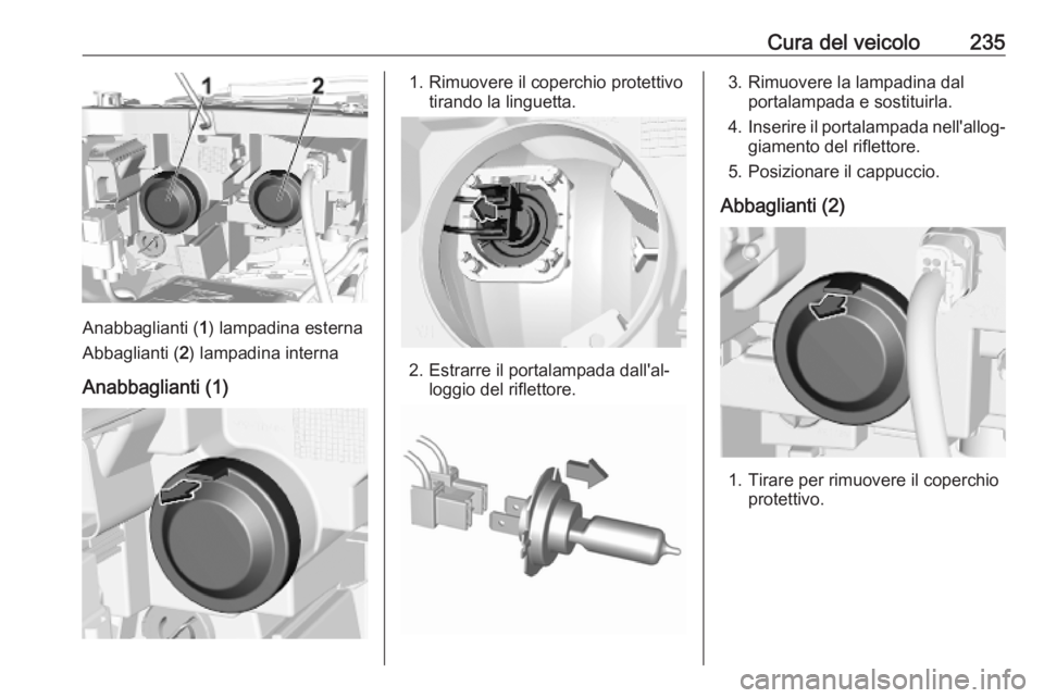 OPEL COMBO E 2019.75  Manuale di uso e manutenzione (in Italian) Cura del veicolo235
Anabbaglianti (1) lampadina esterna
Abbaglianti ( 2) lampadina interna
Anabbaglianti (1)
1. Rimuovere il coperchio protettivo tirando la linguetta.
2. Estrarre il portalampada dall