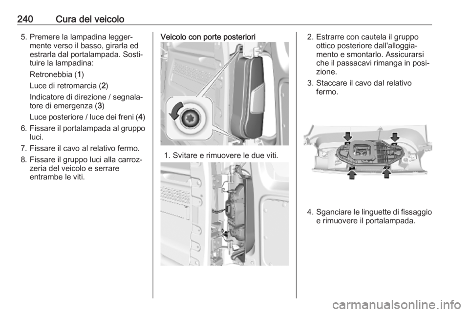 OPEL COMBO E 2019.75  Manuale di uso e manutenzione (in Italian) 240Cura del veicolo5. Premere la lampadina legger‐mente verso il basso, girarla ed
estrarla dal portalampada. Sosti‐ tuire la lampadina:
Retronebbia ( 1)
Luce di retromarcia ( 2)
Indicatore di dir