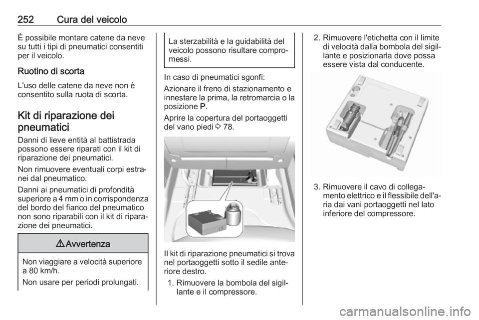 OPEL COMBO E 2019.75  Manuale di uso e manutenzione (in Italian) 252Cura del veicoloÈ possibile montare catene da neve
su tutti i tipi di pneumatici consentiti
per il veicolo.
Ruotino di scorta L'uso delle catene da neve non è
consentito sulla ruota di scorta