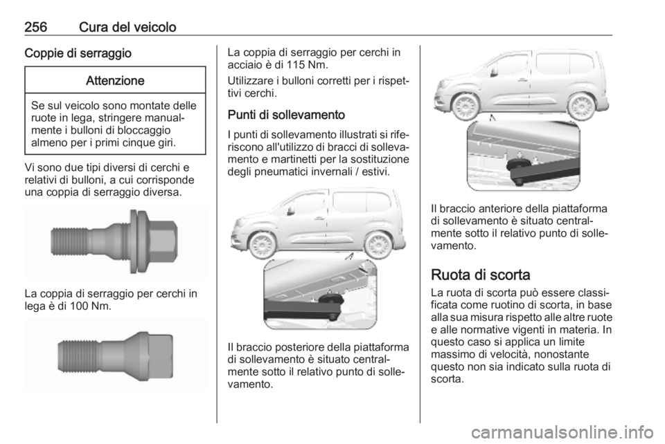 OPEL COMBO E 2019.75  Manuale di uso e manutenzione (in Italian) 256Cura del veicoloCoppie di serraggioAttenzione
Se sul veicolo sono montate delle
ruote in lega, stringere manual‐
mente i bulloni di bloccaggio
almeno per i primi cinque giri.
Vi sono due tipi div