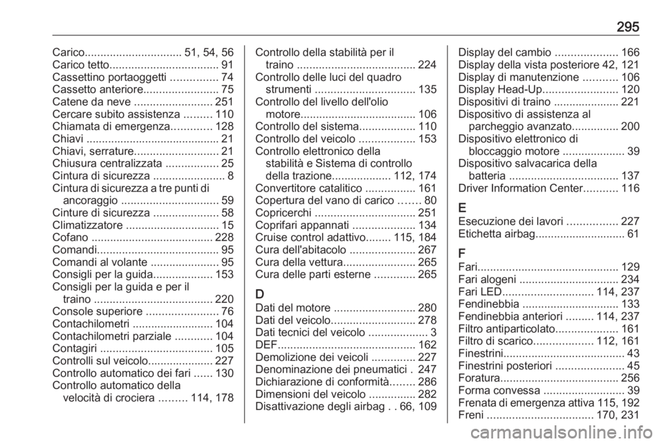 OPEL COMBO E 2019.75 Manuale di uso e manutenzione (in Italian) 295Carico............................... 51, 54, 56
Carico tetto ................................... 91
Cassettino portaoggetti ...............74
Cassetto anteriore ........................75
Catene OPEL COMBO E 2019.75 Manuale di uso e manutenzione (in Italian) 295Carico............................... 51, 54, 56
Carico tetto ................................... 91
Cassettino portaoggetti ...............74
Cassetto anteriore ........................75
Catene