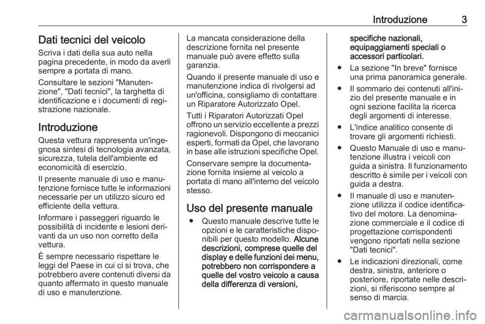 OPEL COMBO E 2019.75  Manuale di uso e manutenzione (in Italian) Introduzione3Dati tecnici del veicoloScriva i dati della sua auto nella
pagina precedente, in modo da averli
sempre a portata di mano.
Consultare le sezioni "Manuten‐
zione", "Dati tecni