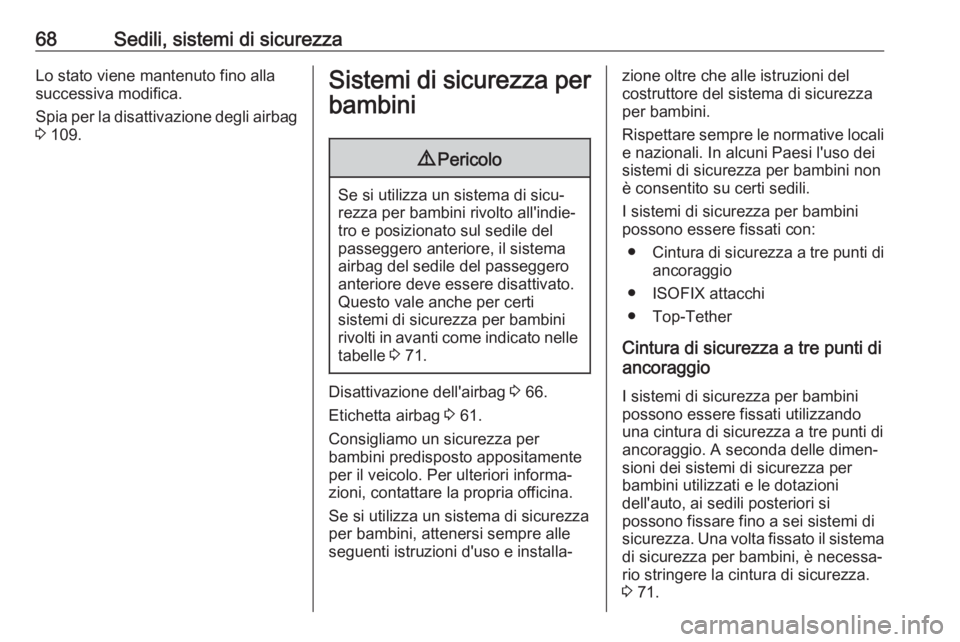 OPEL COMBO E 2019.75  Manuale di uso e manutenzione (in Italian) 68Sedili, sistemi di sicurezzaLo stato viene mantenuto fino alla
successiva modifica.
Spia per la disattivazione degli airbag
3  109.Sistemi di sicurezza per
bambini9 Pericolo
Se si utilizza un sistem