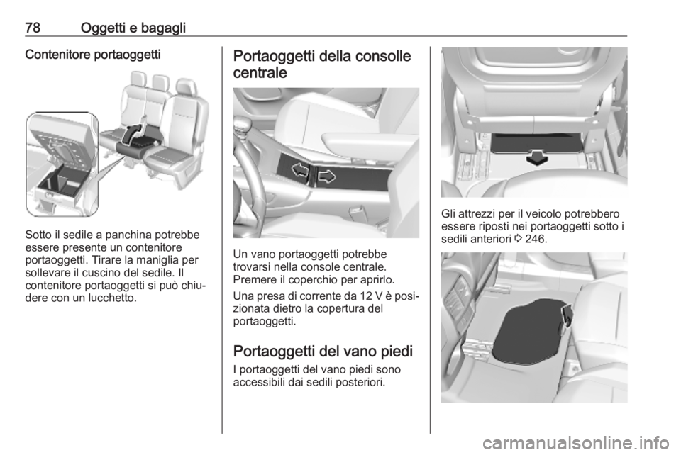 OPEL COMBO E 2019.75  Manuale di uso e manutenzione (in Italian) 78Oggetti e bagagliContenitore portaoggetti
Sotto il sedile a panchina potrebbe
essere presente un contenitore
portaoggetti. Tirare la maniglia per
sollevare il cuscino del sedile. Il
contenitore port