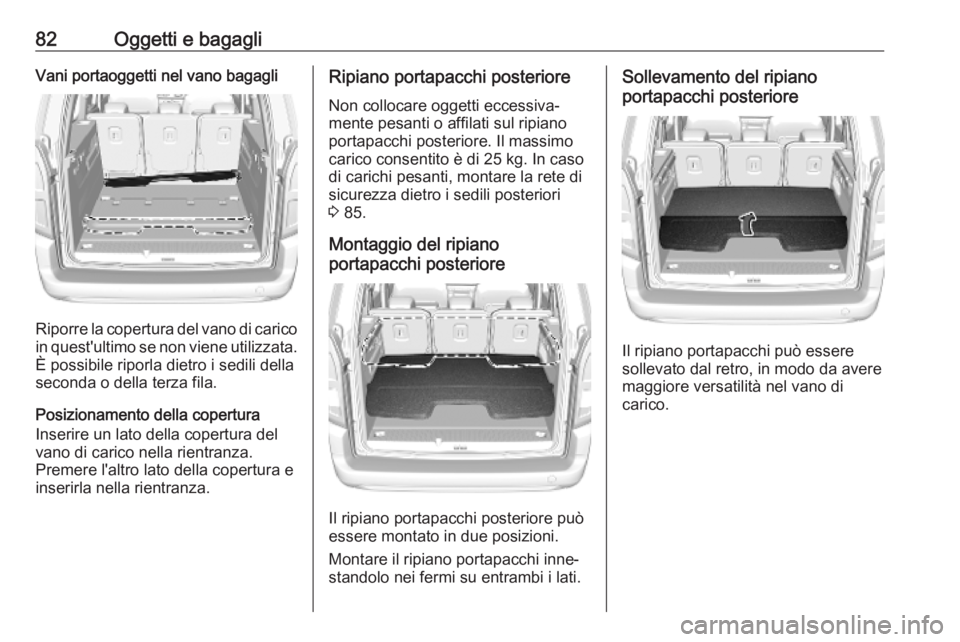 OPEL COMBO E 2019.75  Manuale di uso e manutenzione (in Italian) 82Oggetti e bagagliVani portaoggetti nel vano bagagli
Riporre la copertura del vano di caricoin quest'ultimo se non viene utilizzata.
È possibile riporla dietro i sedili della
seconda o della ter