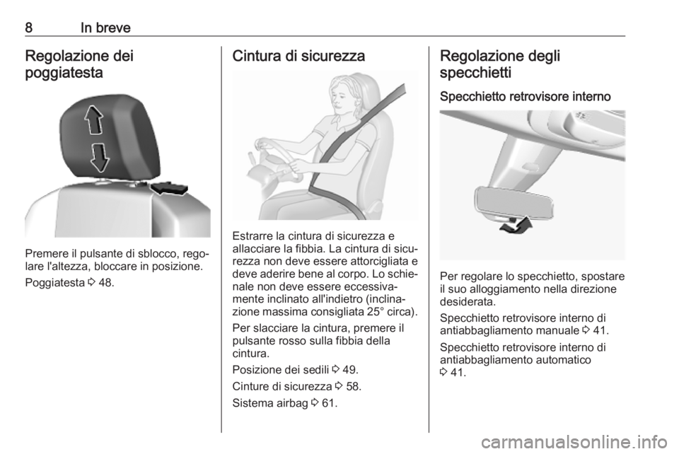 OPEL COMBO E 2019.75  Manuale di uso e manutenzione (in Italian) 8In breveRegolazione dei
poggiatesta
Premere il pulsante di sblocco, rego‐
lare l'altezza, bloccare in posizione.
Poggiatesta  3 48.
Cintura di sicurezza
Estrarre la cintura di sicurezza e
allac