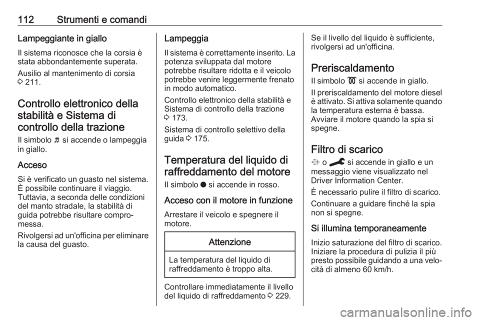 OPEL COMBO E 2020 Manuale di uso e manutenzione (in Italian) 112Strumenti e comandiLampeggiante in giallo
Il sistema riconosce che la corsia è
stata abbondantemente superata.
Ausilio al mantenimento di corsia
3 211.
Controllo elettronico della
stabilità e Si OPEL COMBO E 2020 Manuale di uso e manutenzione (in Italian) 112Strumenti e comandiLampeggiante in giallo
Il sistema riconosce che la corsia è
stata abbondantemente superata.
Ausilio al mantenimento di corsia
3 211.
Controllo elettronico della
stabilità e Si
