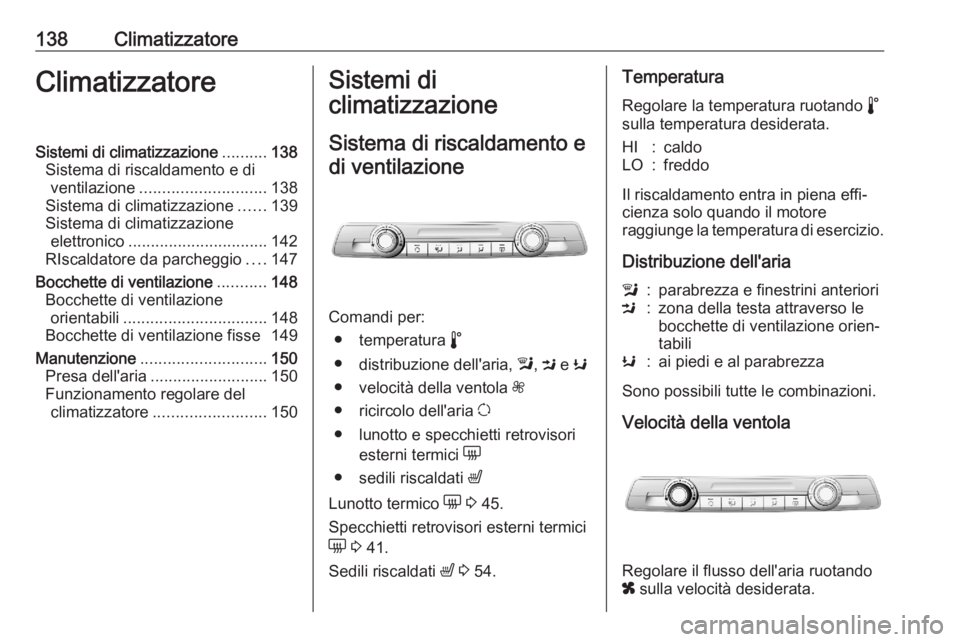 OPEL COMBO E 2020 Manuale di uso e manutenzione (in Italian) 138ClimatizzatoreClimatizzatoreSistemi di climatizzazione..........138
Sistema di riscaldamento e di ventilazione ............................ 138
Sistema di climatizzazione ......139
Sistema di clima OPEL COMBO E 2020 Manuale di uso e manutenzione (in Italian) 138ClimatizzatoreClimatizzatoreSistemi di climatizzazione..........138
Sistema di riscaldamento e di ventilazione ............................ 138
Sistema di climatizzazione ......139
Sistema di clima