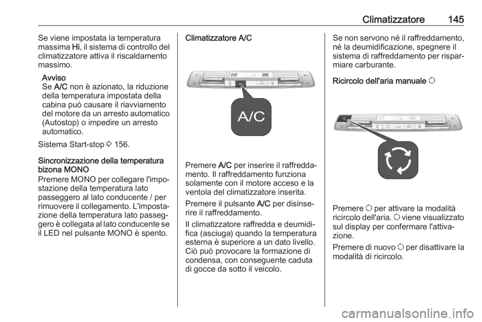 OPEL COMBO E 2020 Manuale di uso e manutenzione (in Italian) Climatizzatore145Se viene impostata la temperatura
massima Hi, il sistema di controllo del
climatizzatore attiva il riscaldamento
massimo.
Avviso
Se A/C non è azionato, la riduzione
della temperat OPEL COMBO E 2020 Manuale di uso e manutenzione (in Italian) Climatizzatore145Se viene impostata la temperatura
massima Hi, il sistema di controllo del
climatizzatore attiva il riscaldamento
massimo.
Avviso
Se A/C non è azionato, la riduzione
della temperat
