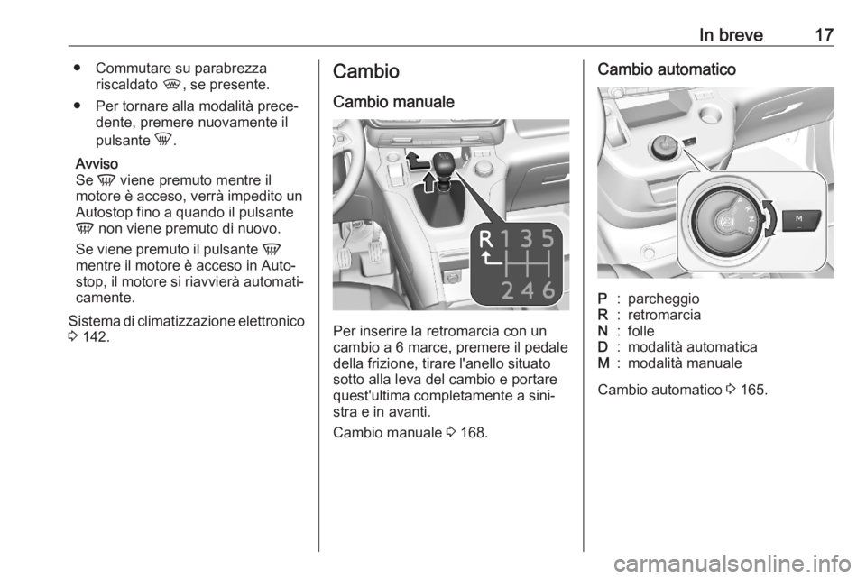 OPEL COMBO E 2020 Manuale di uso e manutenzione (in Italian) In breve17● Commutare su parabrezzariscaldato ,, se presente.
● Per tornare alla modalità prece‐ dente, premere nuovamente il
pulsante h.
Avviso
Se V viene premuto mentre il
motore è acceso OPEL COMBO E 2020 Manuale di uso e manutenzione (in Italian) In breve17● Commutare su parabrezzariscaldato ,, se presente.
● Per tornare alla modalità prece‐ dente, premere nuovamente il
pulsante h.
Avviso
Se V viene premuto mentre il
motore è acceso