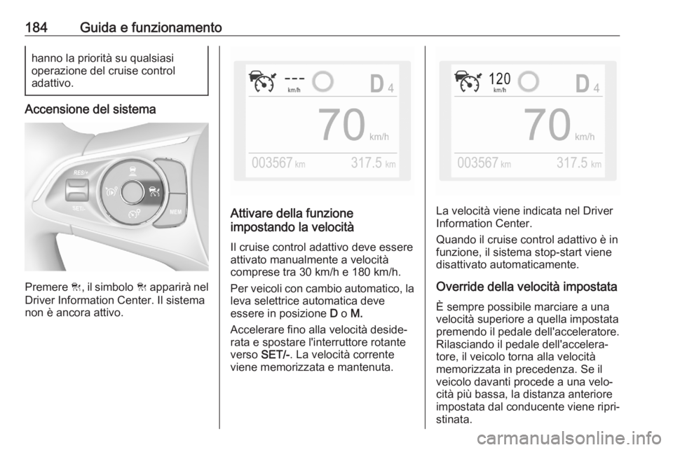 OPEL COMBO E 2020 Manuale di uso e manutenzione (in Italian) 184Guida e funzionamentohanno la priorità su qualsiasi
operazione del cruise control
adattivo.
Accensione del sistema
Premere C, il simbolo C apparirà nel
Driver Information Center. Il sistema
non OPEL COMBO E 2020 Manuale di uso e manutenzione (in Italian) 184Guida e funzionamentohanno la priorità su qualsiasi
operazione del cruise control
adattivo.
Accensione del sistema
Premere C, il simbolo C apparirà nel
Driver Information Center. Il sistema
non