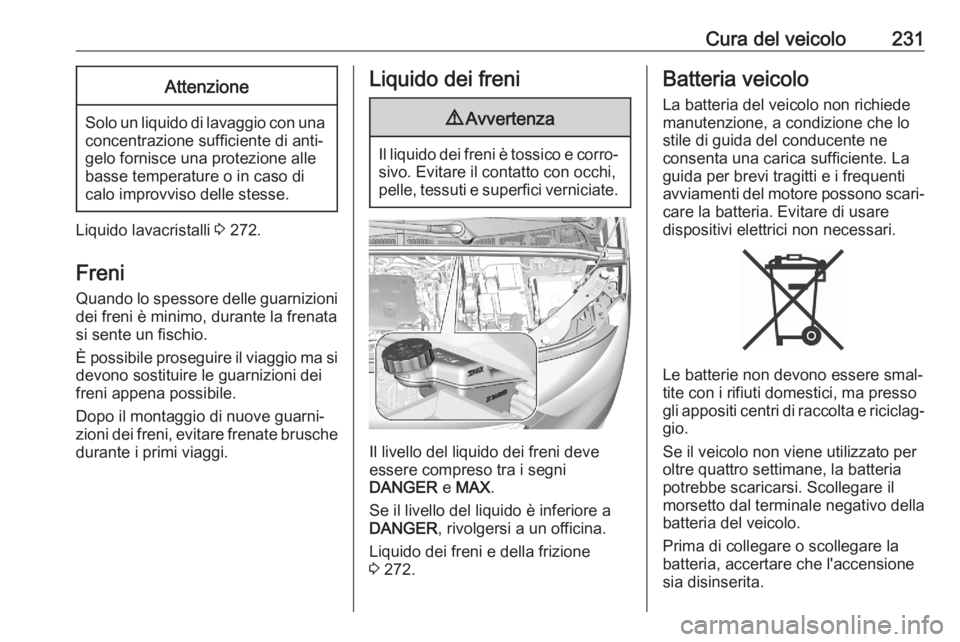 OPEL COMBO E 2020  Manuale di uso e manutenzione (in Italian) Cura del veicolo231Attenzione
Solo un liquido di lavaggio con una
concentrazione sufficiente di anti‐
gelo fornisce una protezione alle
basse temperature o in caso di
calo improvviso delle stesse.
L
