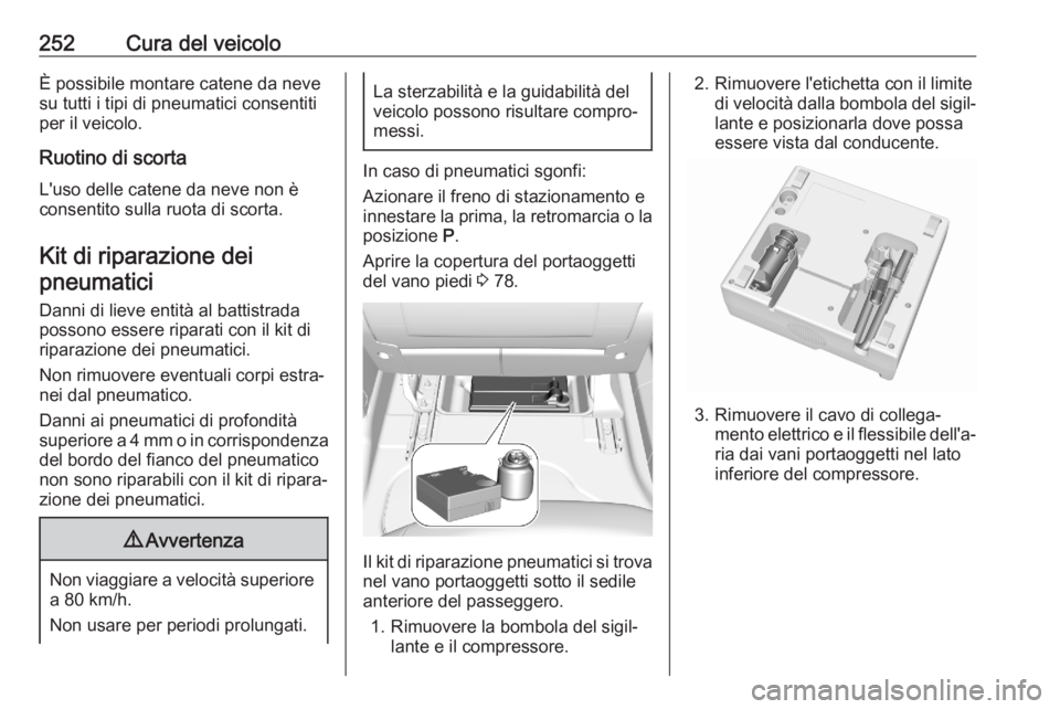 OPEL COMBO E 2020  Manuale di uso e manutenzione (in Italian) 252Cura del veicoloÈ possibile montare catene da neve
su tutti i tipi di pneumatici consentiti
per il veicolo.
Ruotino di scorta L'uso delle catene da neve non è
consentito sulla ruota di scorta