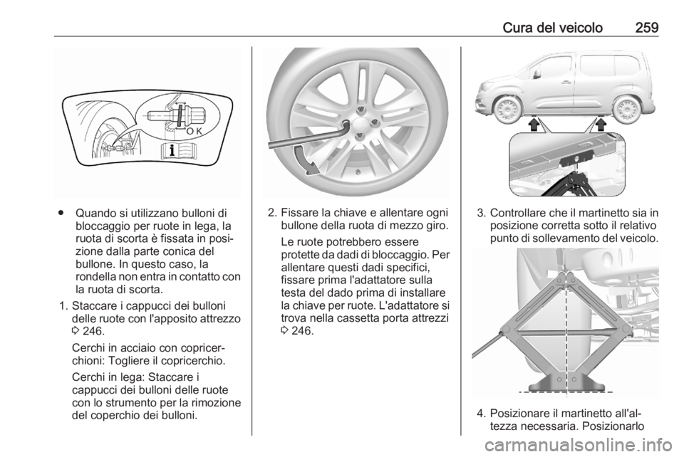 OPEL COMBO E 2020  Manuale di uso e manutenzione (in Italian) Cura del veicolo259
● Quando si utilizzano bulloni dibloccaggio per ruote in lega, la
ruota di scorta è fissata in posi‐
zione dalla parte conica del
bullone. In questo caso, la
rondella non entr