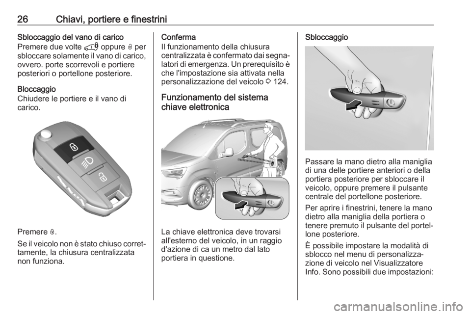 OPEL COMBO E 2020 Manuale di uso e manutenzione (in Italian) 26Chiavi, portiere e finestriniSbloccaggio del vano di carico
Premere due volte * oppure O per
sbloccare solamente il vano di carico, ovvero. porte scorrevoli e portiereposteriori o portellone poste OPEL COMBO E 2020 Manuale di uso e manutenzione (in Italian) 26Chiavi, portiere e finestriniSbloccaggio del vano di carico
Premere due volte * oppure O per
sbloccare solamente il vano di carico, ovvero. porte scorrevoli e portiereposteriori o portellone poste