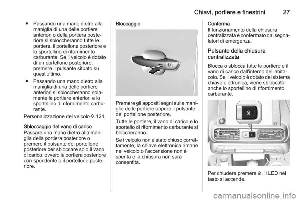 OPEL COMBO E 2020 Manuale di uso e manutenzione (in Italian) Chiavi, portiere e finestrini27● Passando una mano dietro allamaniglia di una delle portiere
anteriori o della portiera poste‐ riore si sbloccheranno tutte leportiere, il portellone posteriore e l OPEL COMBO E 2020 Manuale di uso e manutenzione (in Italian) Chiavi, portiere e finestrini27● Passando una mano dietro allamaniglia di una delle portiere
anteriori o della portiera poste‐ riore si sbloccheranno tutte leportiere, il portellone posteriore e l