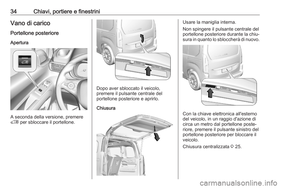 OPEL COMBO E 2020 Manuale di uso e manutenzione (in Italian) 34Chiavi, portiere e finestriniVano di caricoPortellone posterioreApertura
A seconda della versione, premere
' per sbloccare il portellone.
Dopo aver sbloccato il veicolo,
premere il pulsante cen OPEL COMBO E 2020 Manuale di uso e manutenzione (in Italian) 34Chiavi, portiere e finestriniVano di caricoPortellone posterioreApertura
A seconda della versione, premere
' per sbloccare il portellone.
Dopo aver sbloccato il veicolo,
premere il pulsante cen