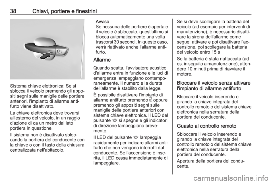 OPEL COMBO E 2020 Manuale di uso e manutenzione (in Italian) 38Chiavi, portiere e finestrini
Sistema chiave elettronica: Se si
sblocca il veicolo premendo gli appo‐
siti segni sulle maniglie delle portiere
anteriori, l'impianto di allarme anti‐
furto vi OPEL COMBO E 2020 Manuale di uso e manutenzione (in Italian) 38Chiavi, portiere e finestrini
Sistema chiave elettronica: Se si
sblocca il veicolo premendo gli appo‐
siti segni sulle maniglie delle portiere
anteriori, l'impianto di allarme anti‐
furto vi