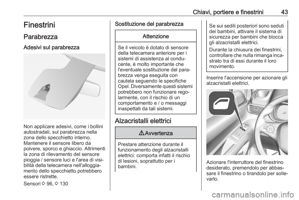 OPEL COMBO E 2020  Manuale di uso e manutenzione (in Italian) Chiavi, portiere e finestrini43Finestrini
Parabrezza
Adesivi sul parabrezza
Non applicare adesivi, come i bollini
autostradali, sul parabrezza nella zona dello specchietto interno.
Mantenere il sensor