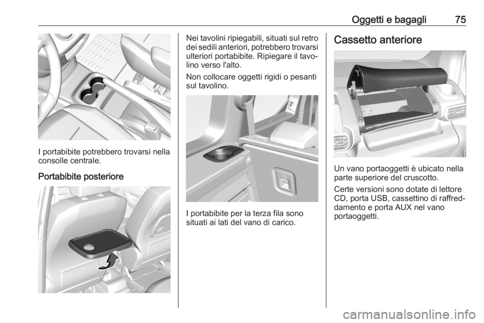 OPEL COMBO E 2020  Manuale di uso e manutenzione (in Italian) Oggetti e bagagli75
I portabibite potrebbero trovarsi nella
consolle centrale.
Portabibite posteriore
Nei tavolini ripiegabili, situati sul retro dei sedili anteriori, potrebbero trovarsi
ulteriori po