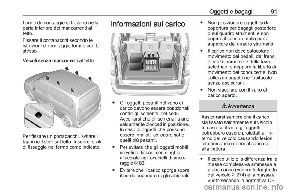 OPEL COMBO E 2020  Manuale di uso e manutenzione (in Italian) Oggetti e bagagli91I punti di montaggio si trovano nella
parte inferiore dei mancorrenti al tetto.
Fissare il portapacchi secondo le
istruzioni di montaggio fornite con lo
stesso.
Veicoli senza mancor
