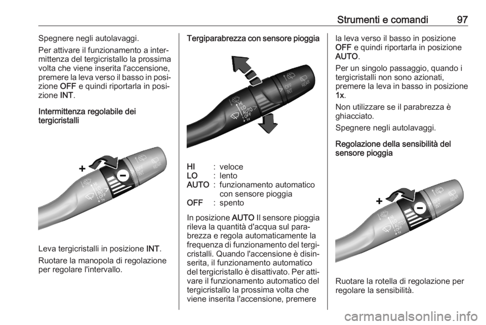 OPEL COMBO E 2020  Manuale di uso e manutenzione (in Italian) Strumenti e comandi97Spegnere negli autolavaggi.
Per attivare il funzionamento a inter‐
mittenza del tergicristallo la prossima
volta che viene inserita l'accensione,
premere la leva verso il ba