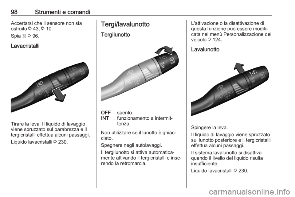 OPEL COMBO E 2020  Manuale di uso e manutenzione (in Italian) 98Strumenti e comandiAccertarsi che il sensore non sia
ostruito  3 43,  3 10
Spia  < 3  96.
Lavacristalli
Tirare la leva. Il liquido di lavaggio
viene spruzzato sul parabrezza e il
tergicristalli effe