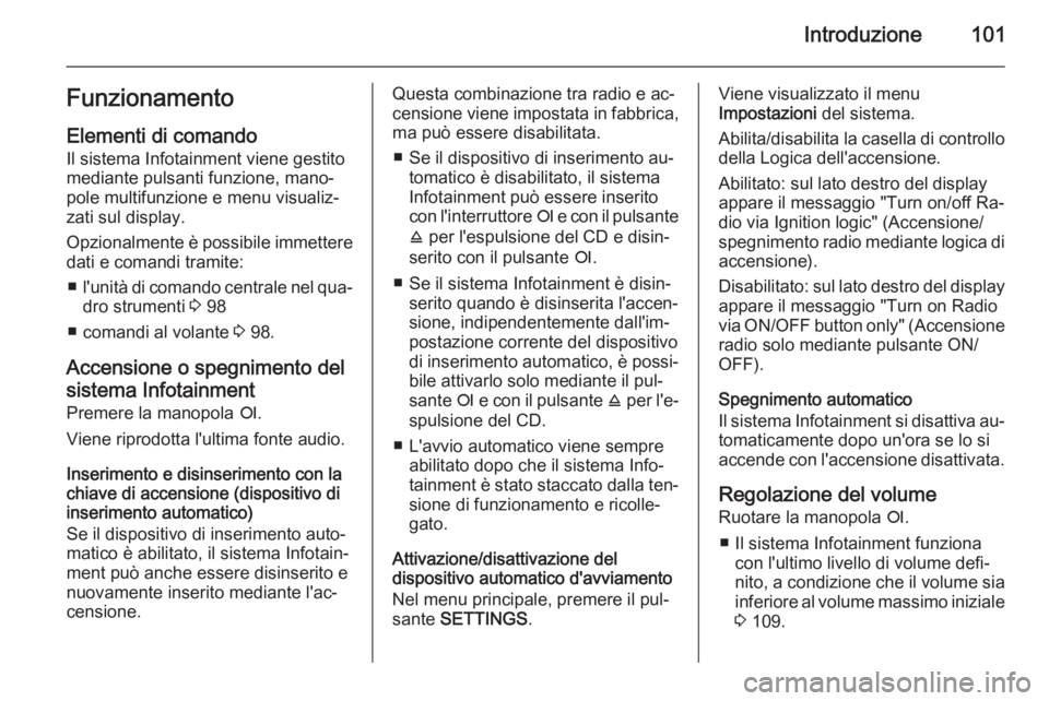 OPEL CORSA 2014.5 Manuale di uso e manutenzione (in Italian) Introduzione101Funzionamento
Elementi di comando Il sistema Infotainment viene gestito
mediante pulsanti funzione, mano‐
pole multifunzione e menu visualiz‐
zati sul display.
Opzionalmente è poss OPEL CORSA 2014.5 Manuale di uso e manutenzione (in Italian) Introduzione101Funzionamento
Elementi di comando Il sistema Infotainment viene gestito
mediante pulsanti funzione, mano‐
pole multifunzione e menu visualiz‐
zati sul display.
Opzionalmente è poss