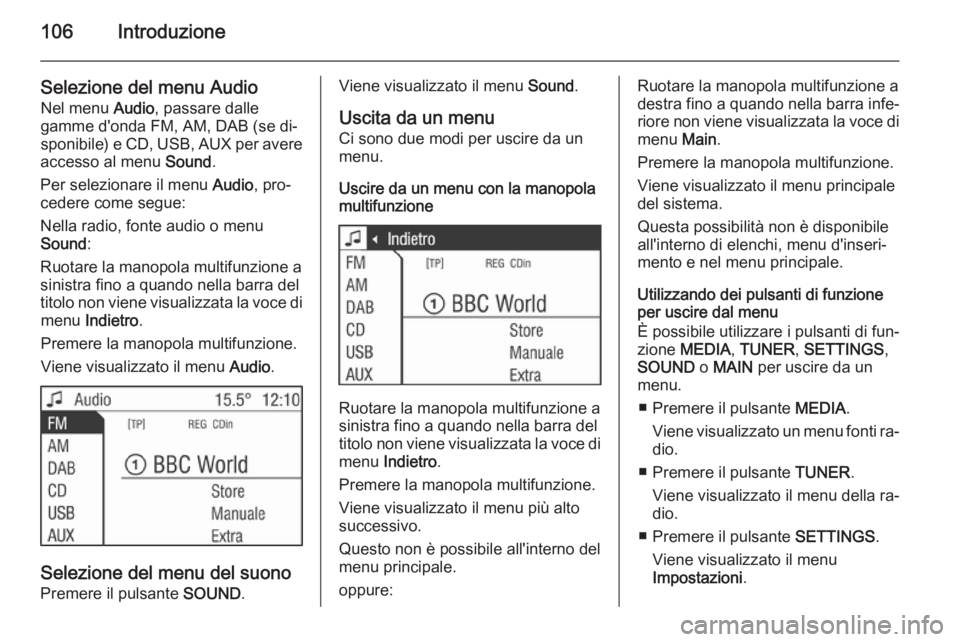 OPEL CORSA 2014.5 Manuale di uso e manutenzione (in Italian) 106Introduzione
Selezione del menu AudioNel menu Audio, passare dalle
gamme d'onda FM, AM, DAB (se di‐
sponibile) e CD, USB, AUX per avere
accesso al menu Sound.
Per selezionare il menu Audio OPEL CORSA 2014.5 Manuale di uso e manutenzione (in Italian) 106Introduzione
Selezione del menu AudioNel menu Audio, passare dalle
gamme d'onda FM, AM, DAB (se di‐
sponibile) e CD, USB, AUX per avere
accesso al menu Sound.
Per selezionare il menu Audio