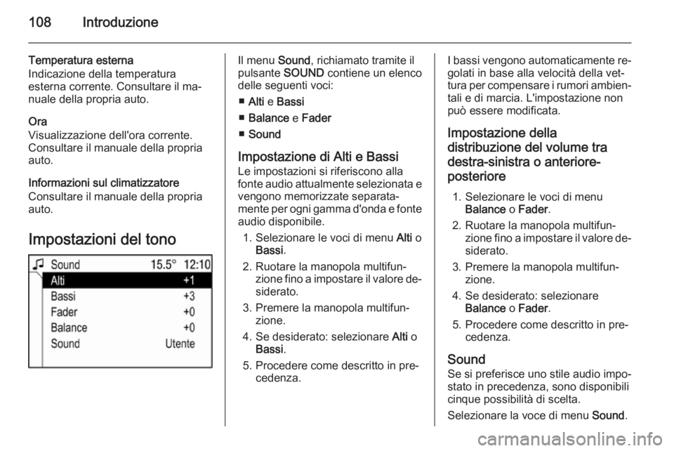 OPEL CORSA 2014.5 Manuale di uso e manutenzione (in Italian) 108Introduzione
Temperatura esterna
Indicazione della temperatura
esterna corrente. Consultare il ma‐
nuale della propria auto.
Ora
Visualizzazione dell'ora corrente.
Consultare il manuale della OPEL CORSA 2014.5 Manuale di uso e manutenzione (in Italian) 108Introduzione
Temperatura esterna
Indicazione della temperatura
esterna corrente. Consultare il ma‐
nuale della propria auto.
Ora
Visualizzazione dell'ora corrente.
Consultare il manuale della