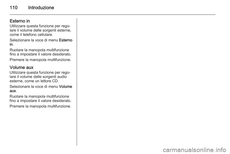 OPEL CORSA 2014.5 Manuale di uso e manutenzione (in Italian) 110Introduzione
Esterno inUtilizzare questa funzione per rego‐
lare il volume delle sorgenti esterne,
come il telefono cellulare.
Selezionare la voce di menu Esterno
in .
Ruotare la manopola multif OPEL CORSA 2014.5 Manuale di uso e manutenzione (in Italian) 110Introduzione
Esterno inUtilizzare questa funzione per rego‐
lare il volume delle sorgenti esterne,
come il telefono cellulare.
Selezionare la voce di menu Esterno
in .
Ruotare la manopola multif
